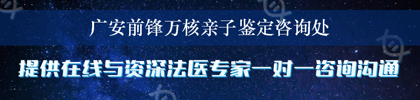 广安前锋万核亲子鉴定咨询处